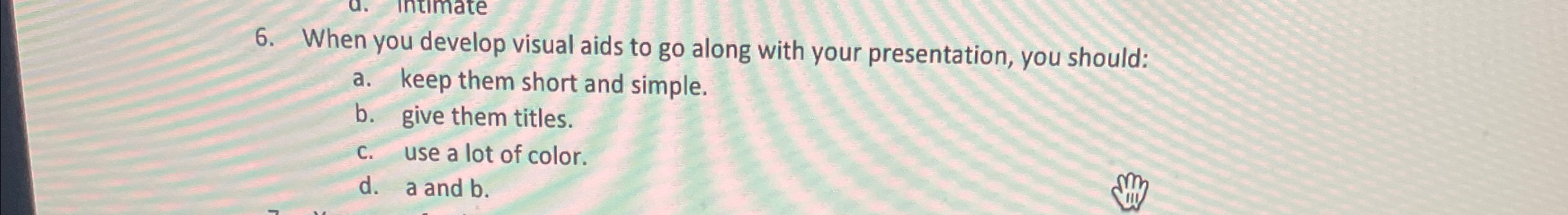  When you develop visual aids to go along with your presentation,