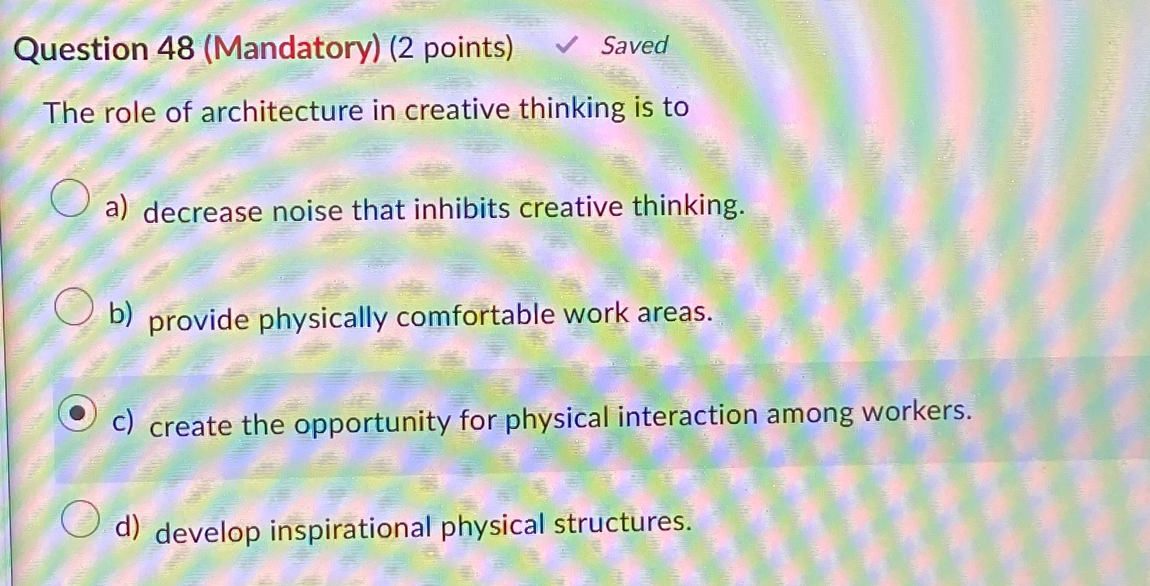  Question 48(Mandatory)(2 points) Saved The role of architecture in creative thinking