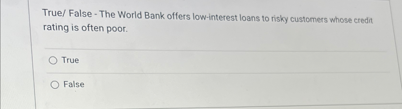  True/ False - The World Bank offers low-interest loans to risky