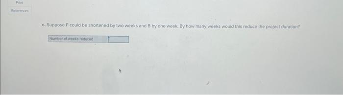 weeks: a. Determine the critical path A.E.G.C.DA.E.F.DA.B.C.D b. How mony weeks will