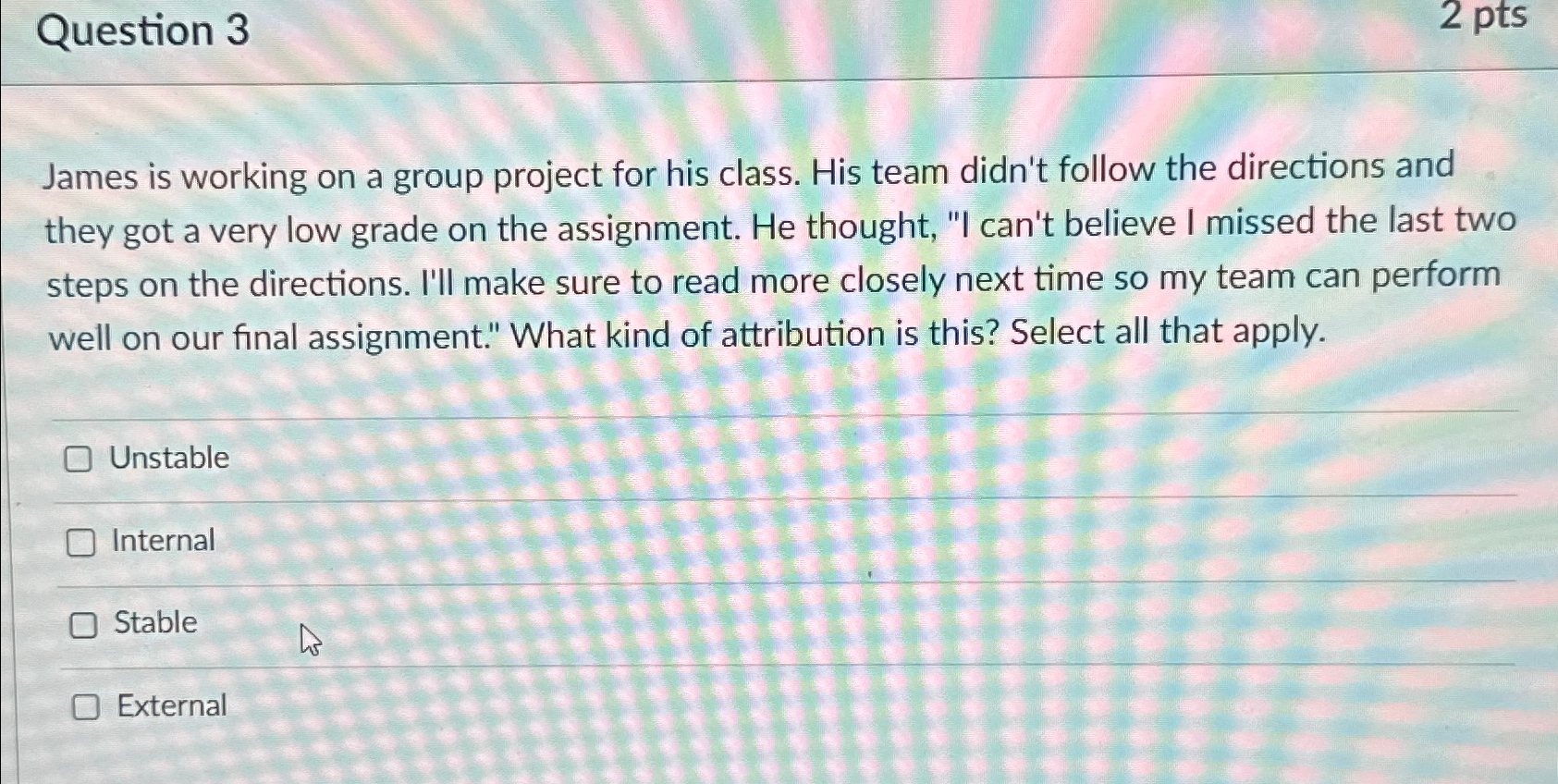  Question 3 2 pts James is working on a group project