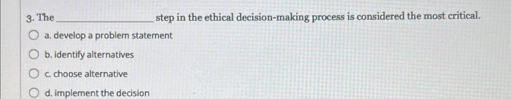  The step in the ethical decision-making process is considered the most