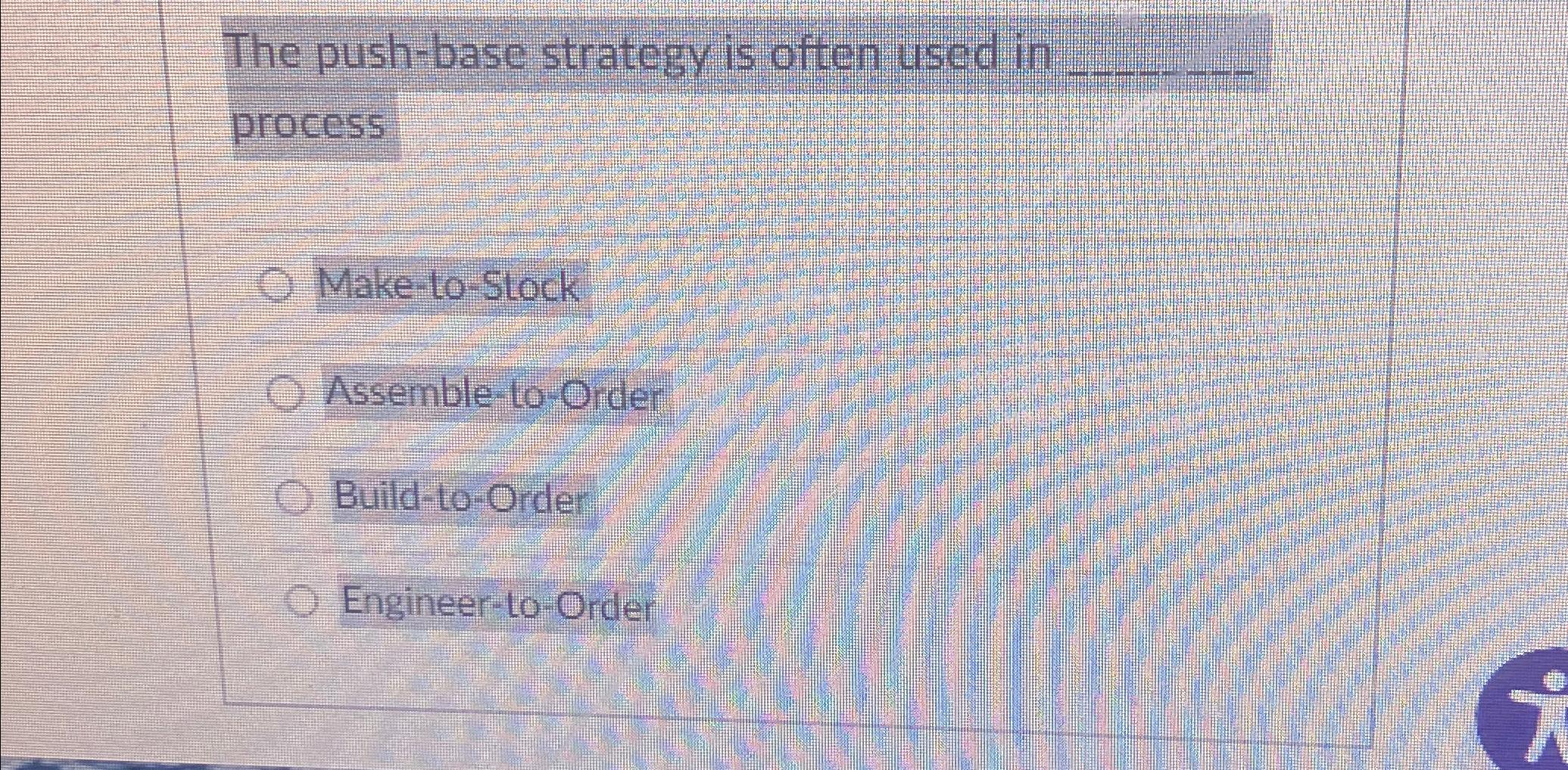  The push-base strategy is often used in process Make-to-Stock Assemble-to-Order Build-to-Order