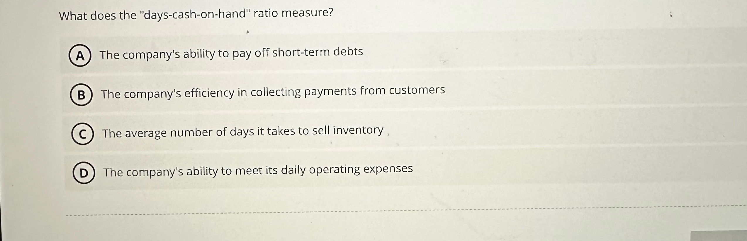  What does the "days-cash-on-hand" ratio measure? The company's ability to pay