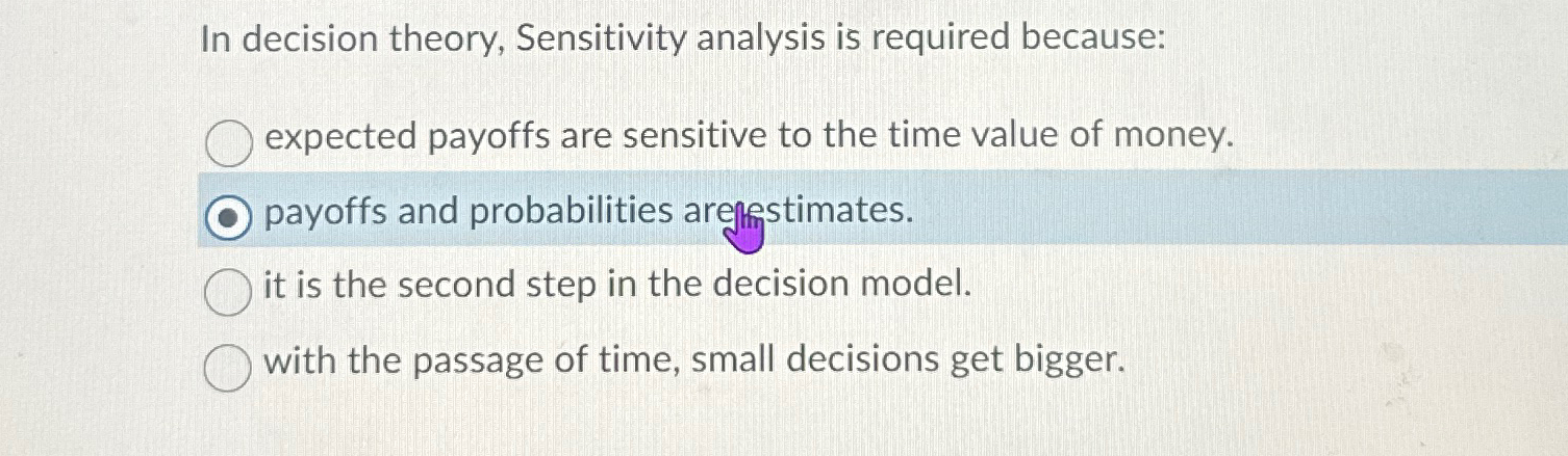  In decision theory, Sensitivity analysis is required because: expected payoffs are
