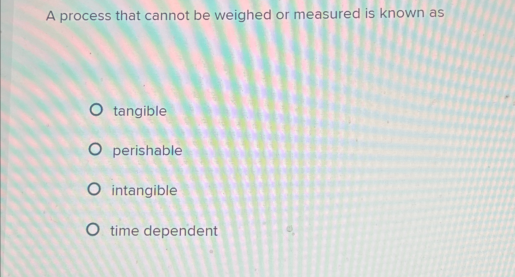  A process that cannot be weighed or measured is known as