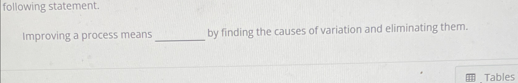  following statement. Improving a process means by finding the causes of