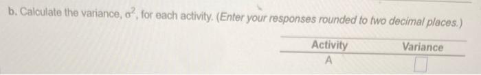  b. Calculate the variance, 2, for each activity. (Enter your responses