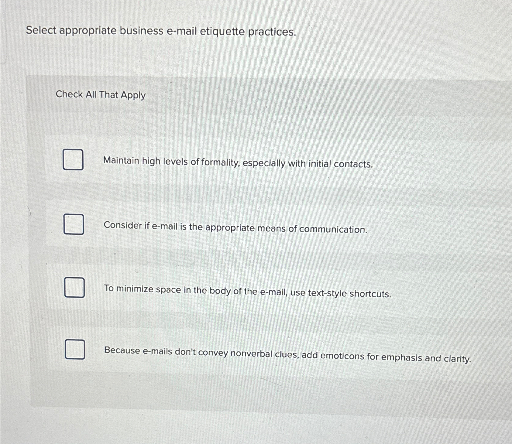  Select appropriate business e-mail etiquette practices. Check All That Apply Maintain