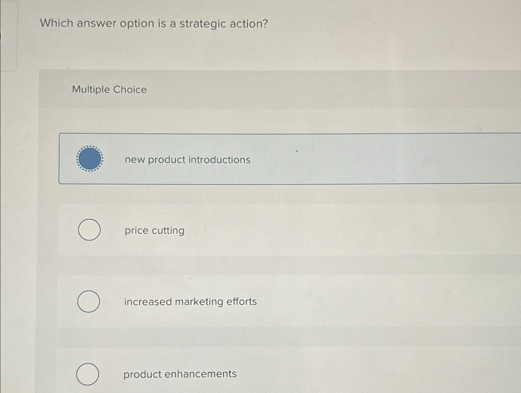  Which answer option is a strategic action? Multiple Choice new product