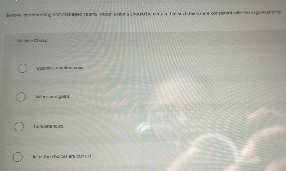  Before implementing self-managed teams, organizations should be certain that such teams