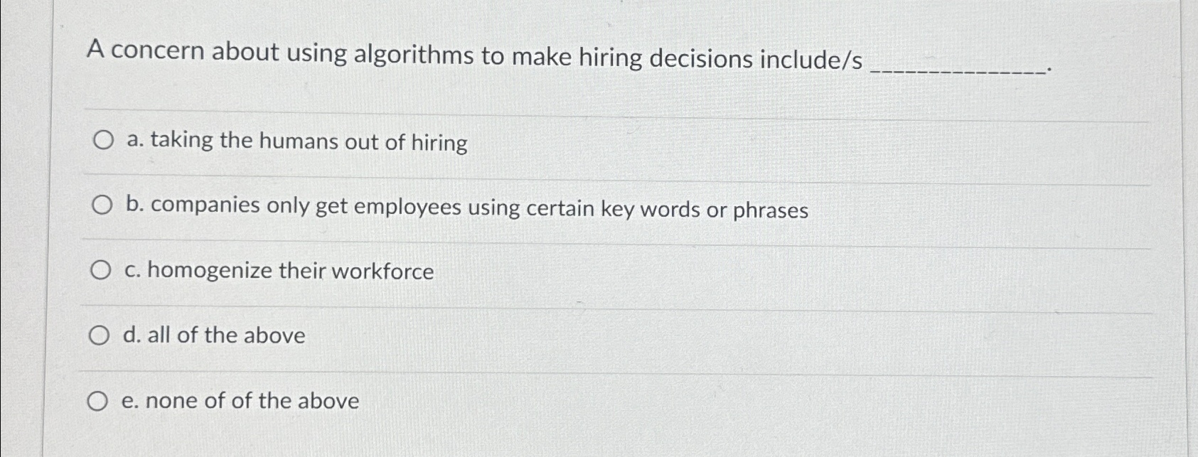  A concern about using algorithms to make hiring decisions include/s .