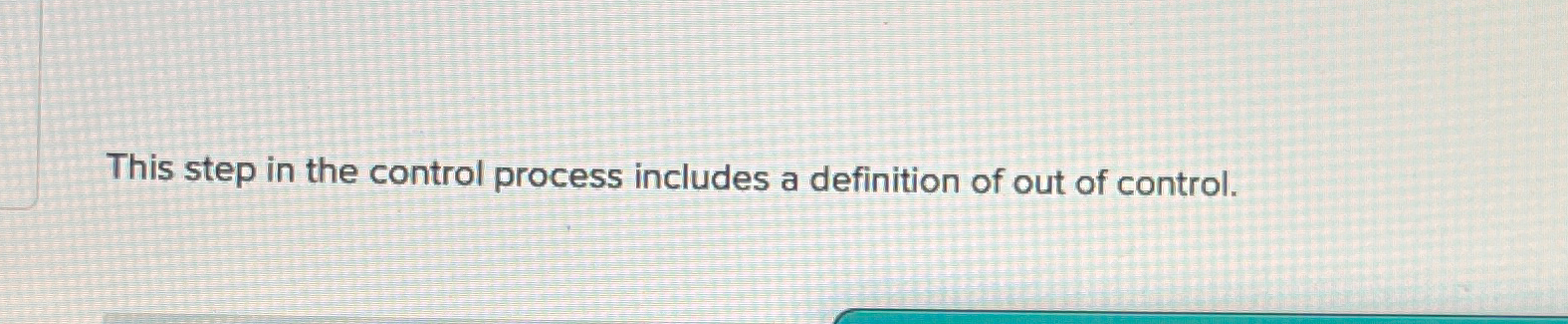  This step in the control process includes a definition of out