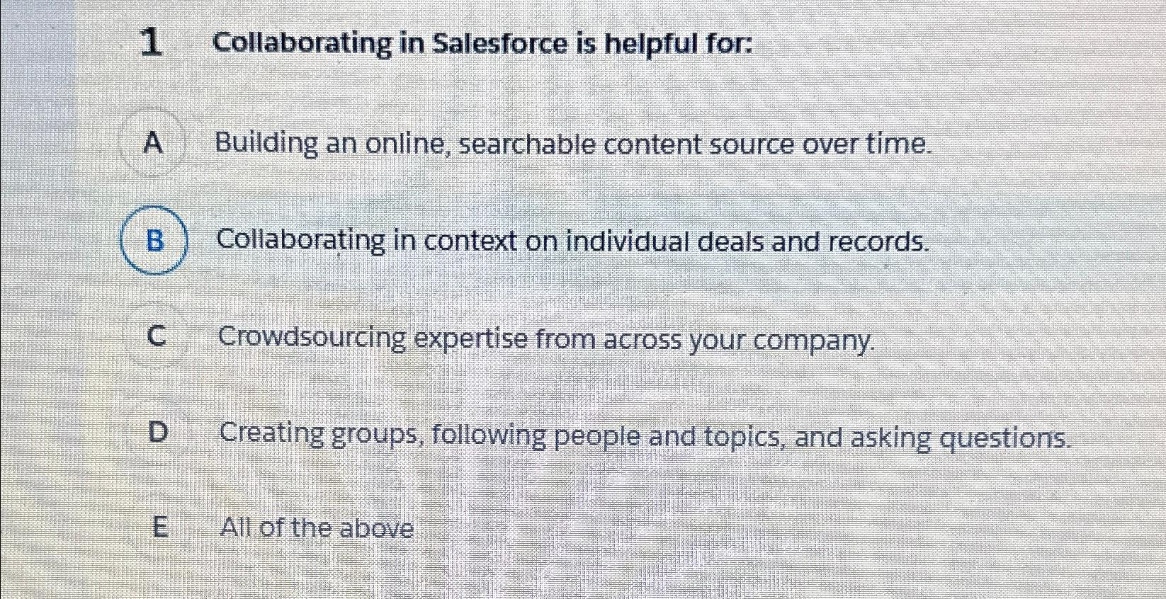  1 Collaborating in Salesforce is helpful for: A Building an online,