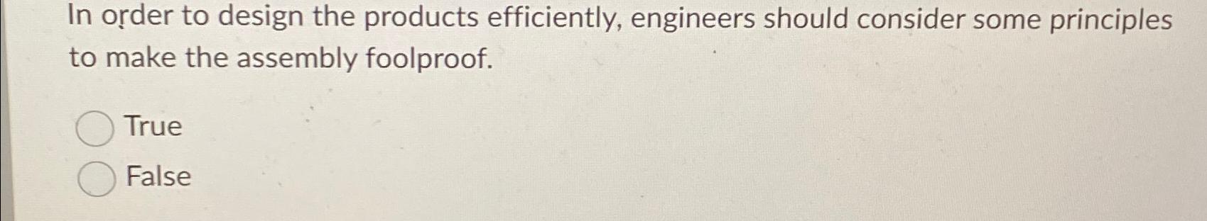  In order to design the products efficiently, engineers should consider some