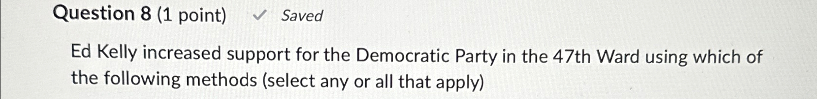  Question 8(1 point) Saved Ed Kelly increased support for the Democratic