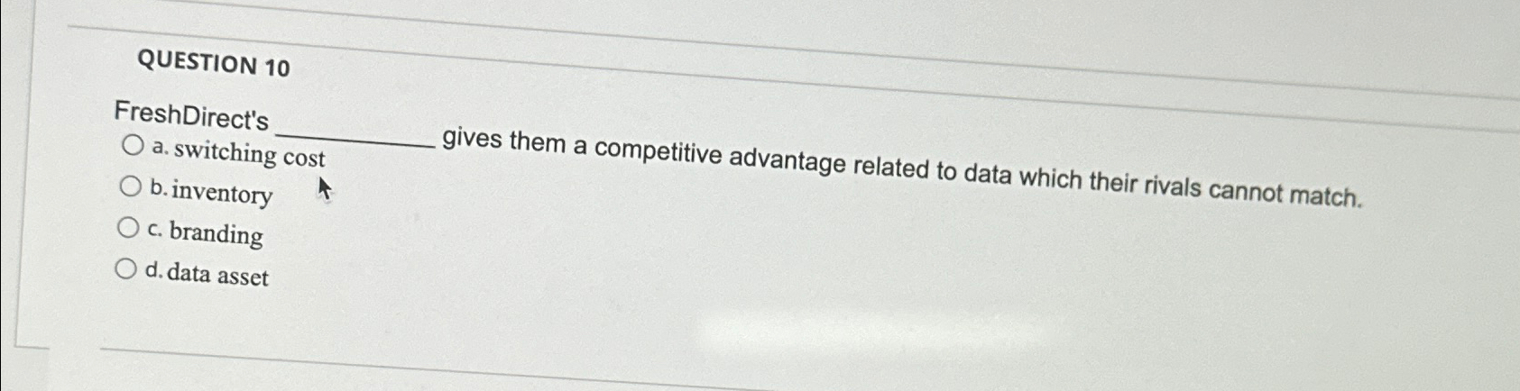  QUESTION 10 FreshDirect's a. switching cost b. inventory gives them a