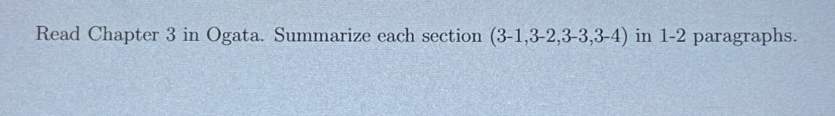  Read Chapter 3 in Ogata. Summarize each section (3-1,3-2,3-3,3-4) in 1-2