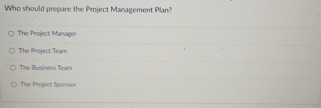  Who should prepare the Project Management Plan? The Project Manager The