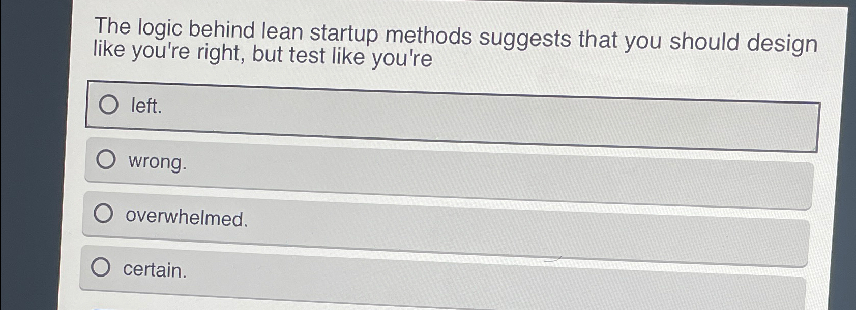  The logic behind lean startup methods suggests that you should design
