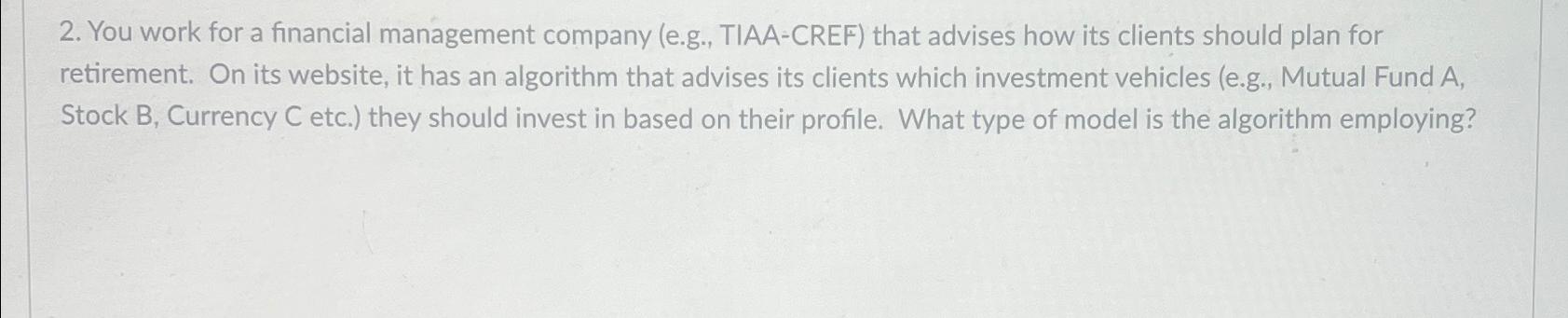  You work for a financial management company (e.g., TIAA-CREF) that advises