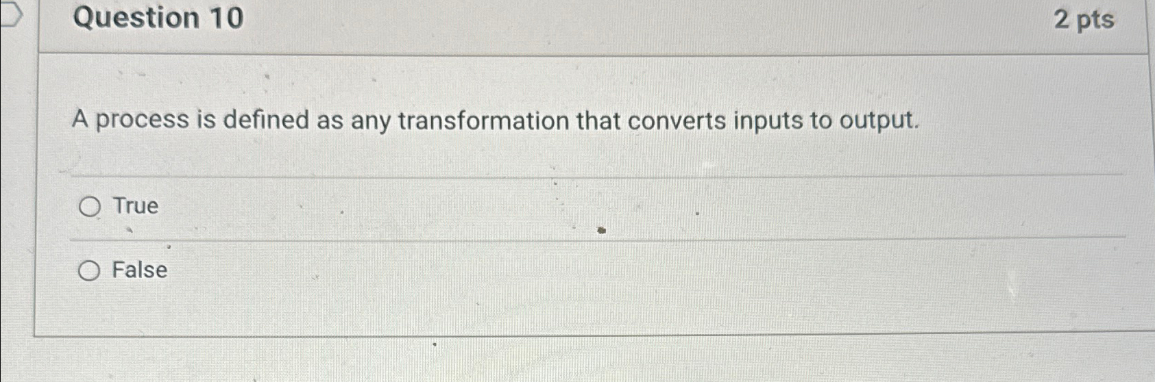  Question 10 2 pts A process is defined as any transformation