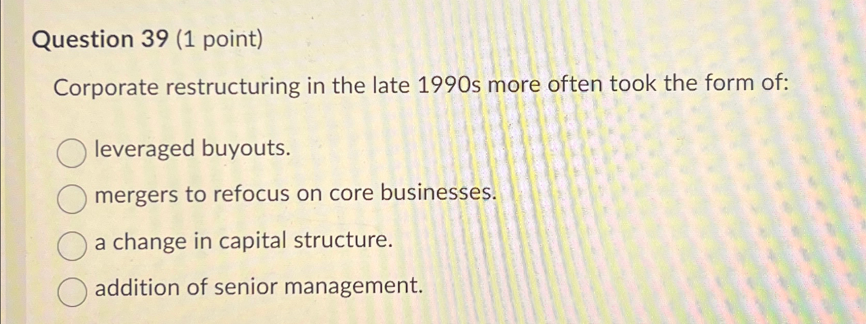  Question 39(1 point) Corporate restructuring in the late 1990 s more
