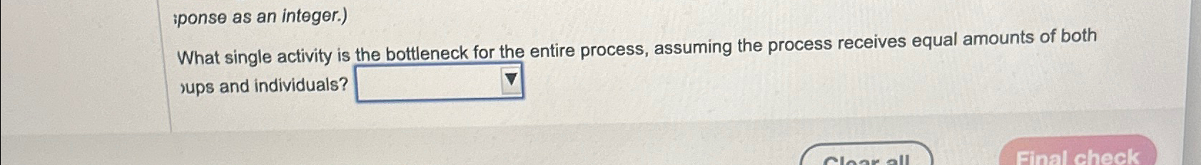  iponse as an integer.) What single activity is the bottleneck for
