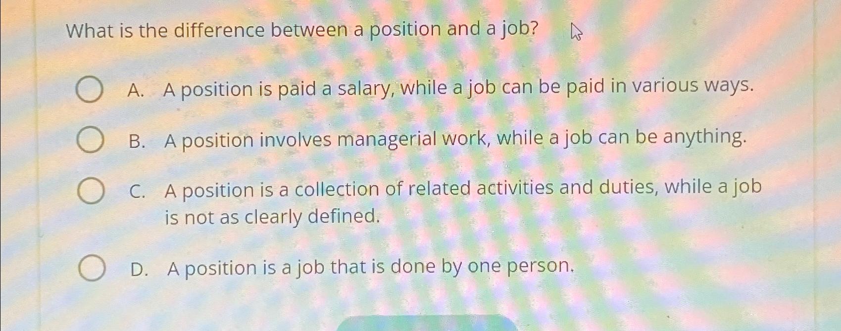  What is the difference between a position and a job? A.