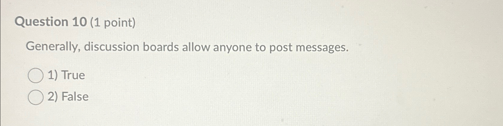  Question 10(1 point) Generally, discussion boards allow anyone to post messages.