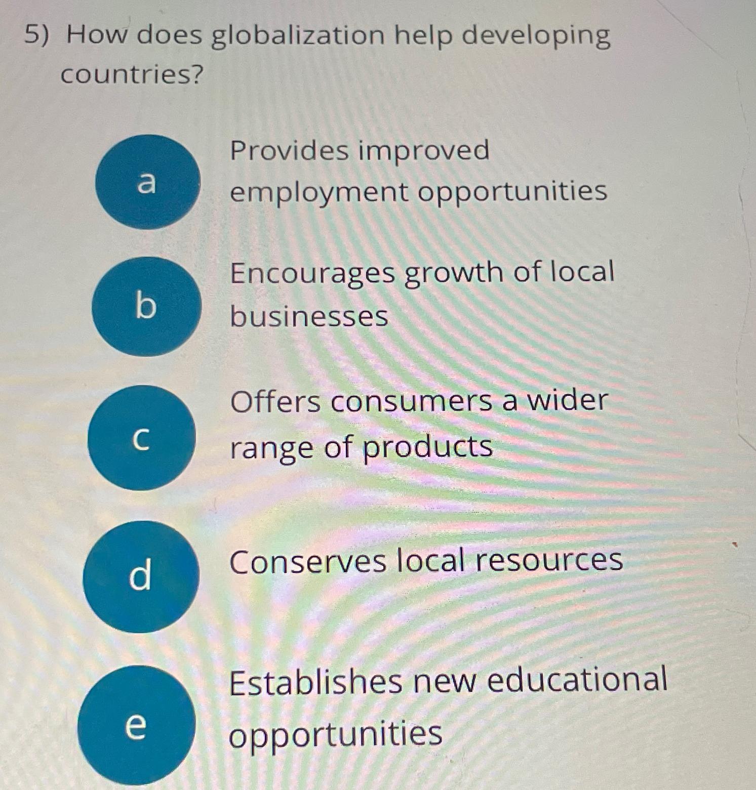  How does globalization help developing countries? Provides improved employment opportunities Encourages