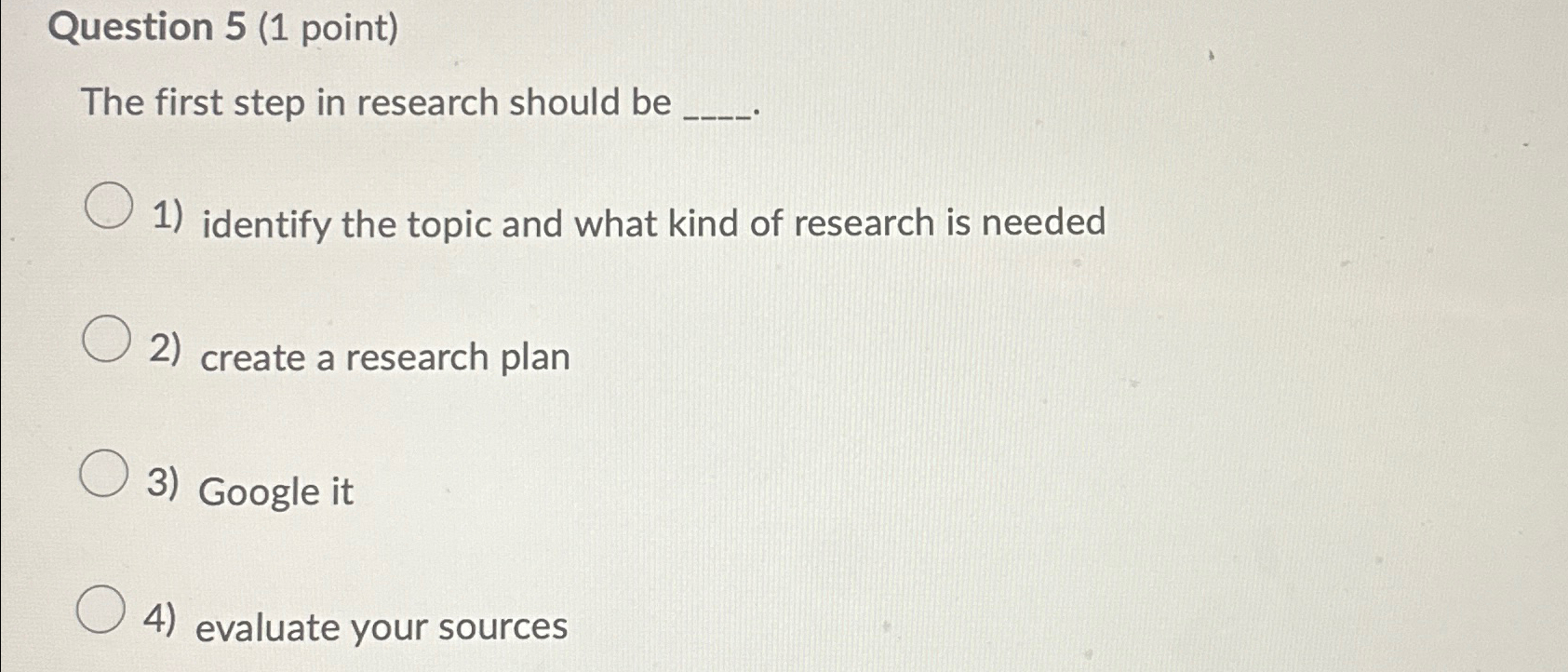  Question 5(1 point) The first step in research should be identify