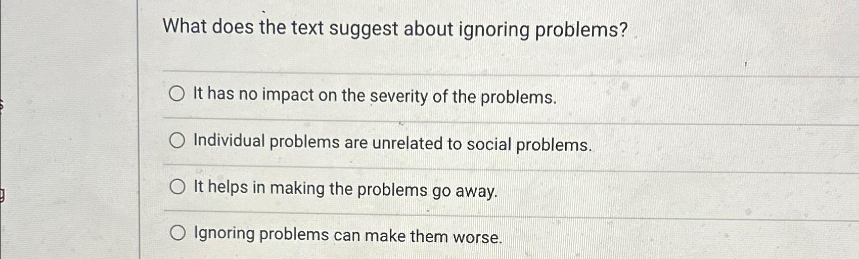  What does the text suggest about ignoring problems? It has no