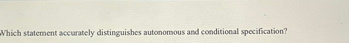  Which statement accurately distinguishes autonomous and conditional specification? 