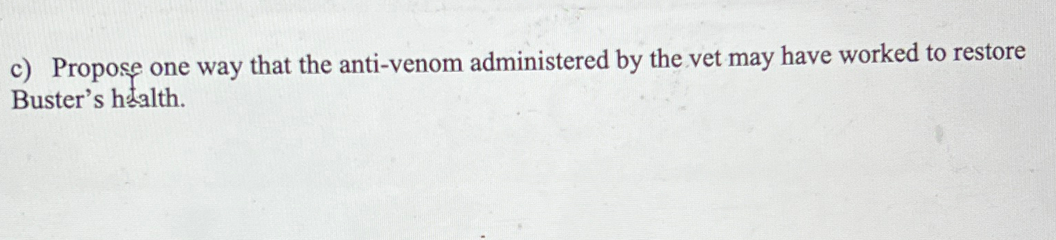  c) Propose one way that the anti-venom administered by the vet