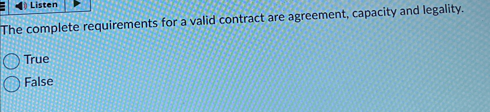  Listen The complete requirements for a valid contract are agreement, capacity