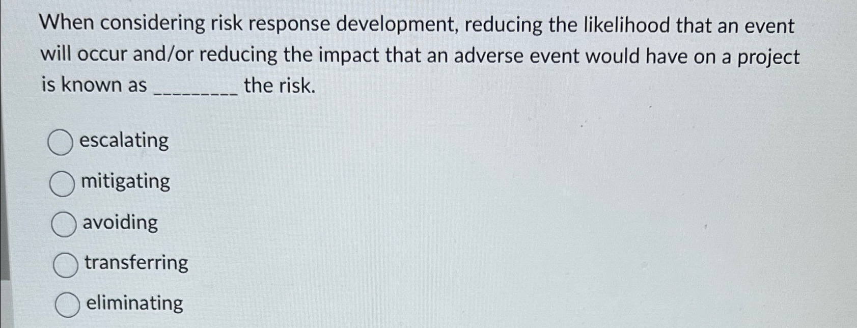  When considering risk response development, reducing the likelihood that an event