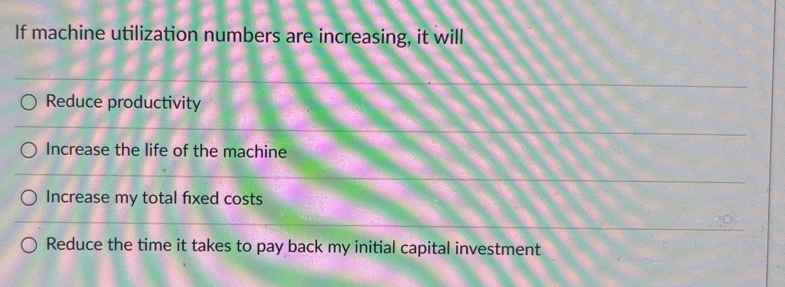  If machine utilization numbers are increasing, it will Reduce productivity Increase