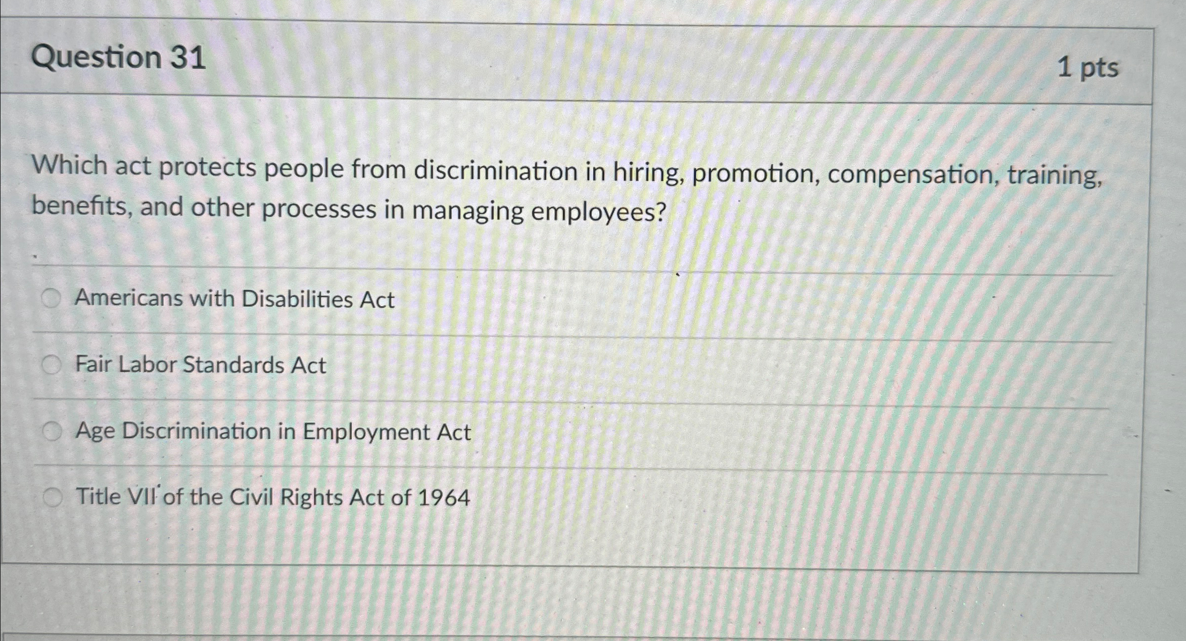  Question 31 1pts Which act protects people from discrimination in hiring,