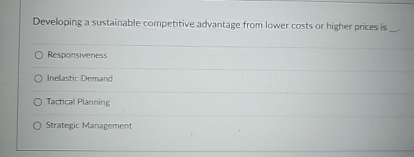  Developing a sustainable competitive advantage from lower costs or higher prices
