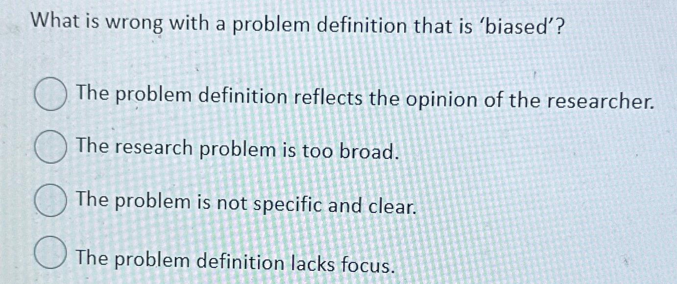  What is wrong with a problem definition that is 'biased'? The