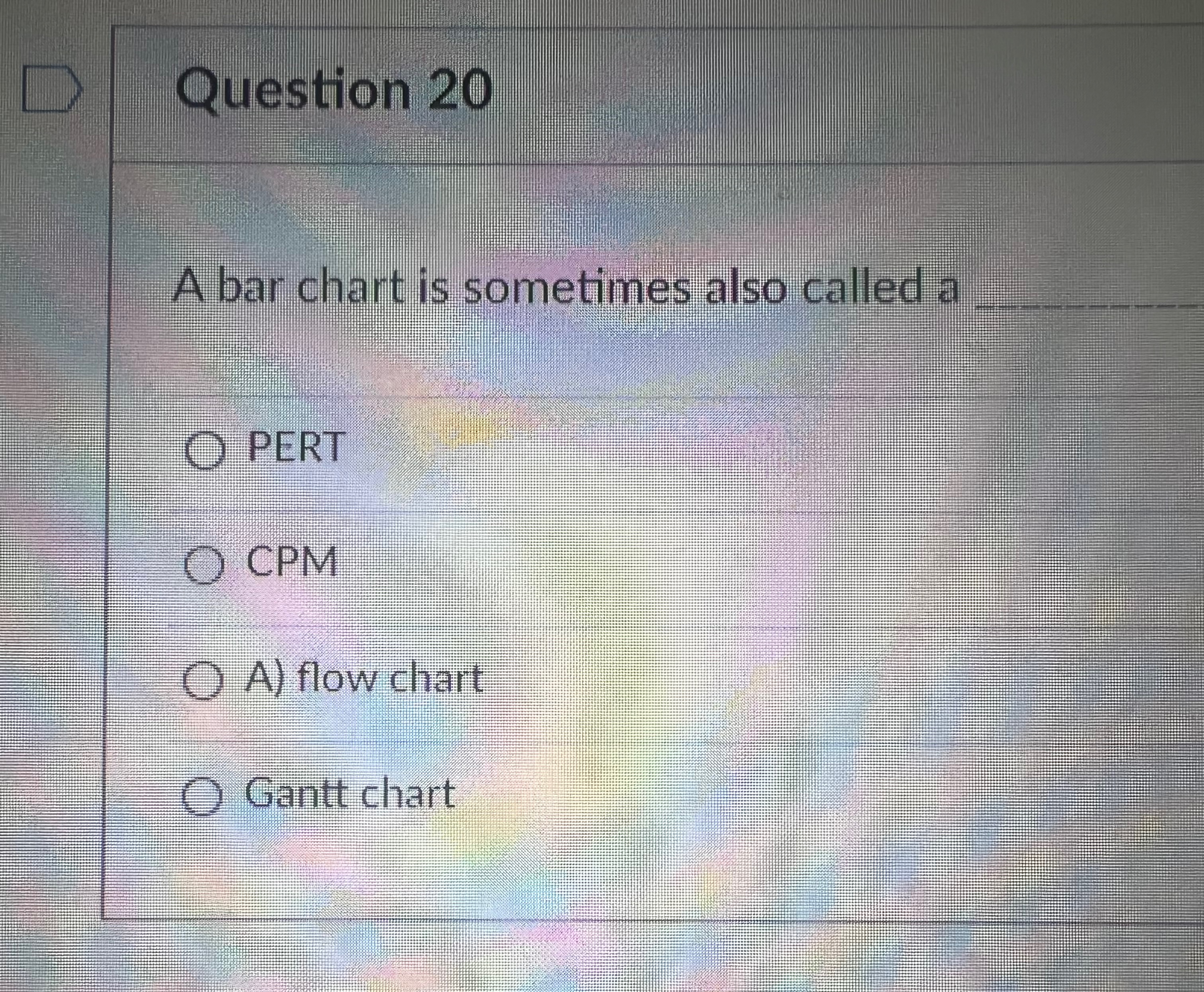  Question 20 A bar chart is sometimes also called a PERT