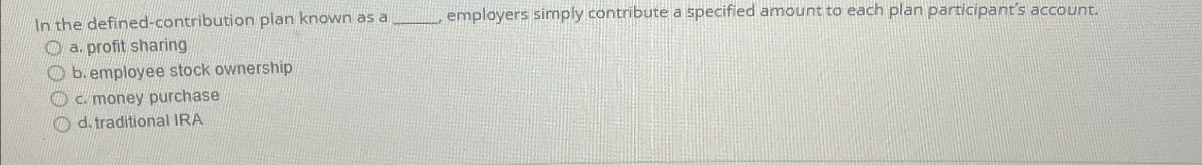  In the defined-contribution plan known as a employers simply contribute a