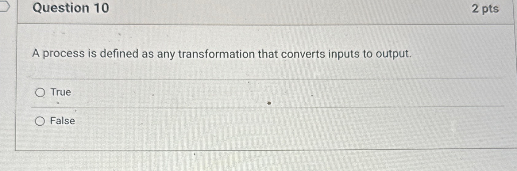  Question 10 2 pts A process is defined as any transformation