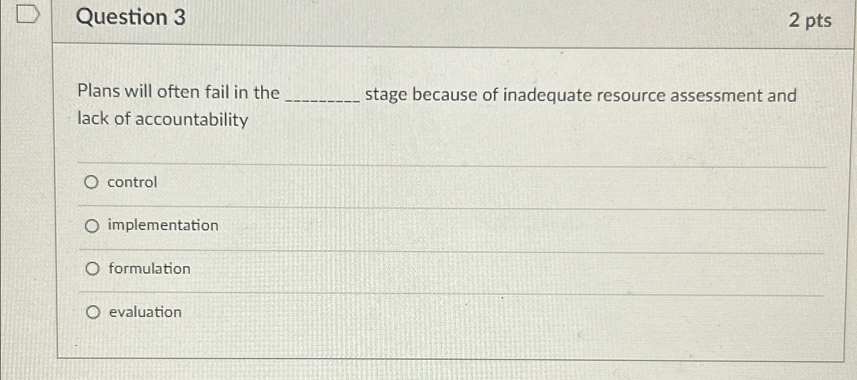  Question 3 2 pts Plans will often fail in the stage