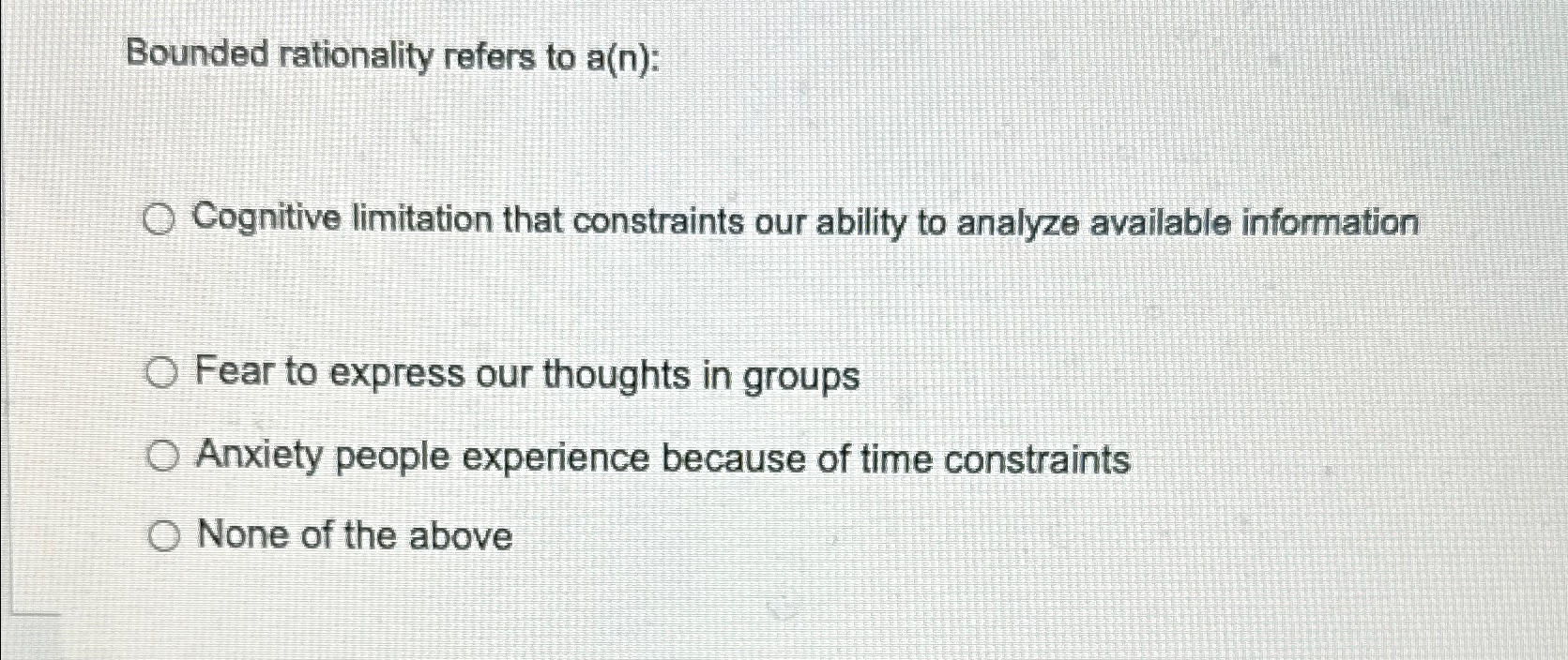  Bounded rationality refers to a(n) : Cognitive limitation that constraints our