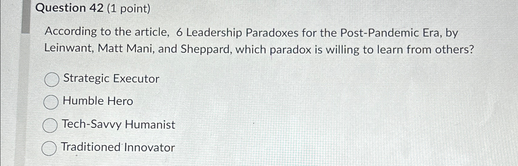  Question 42(1 point) According to the article, 6 Leadership Paradoxes for