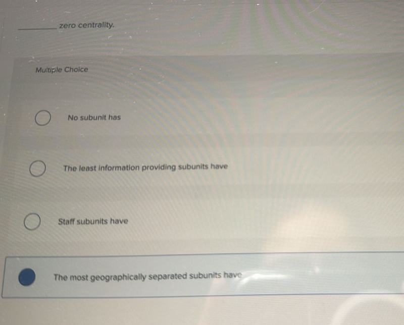  zero centrality. Multiple Choice No subunit has The least information providing