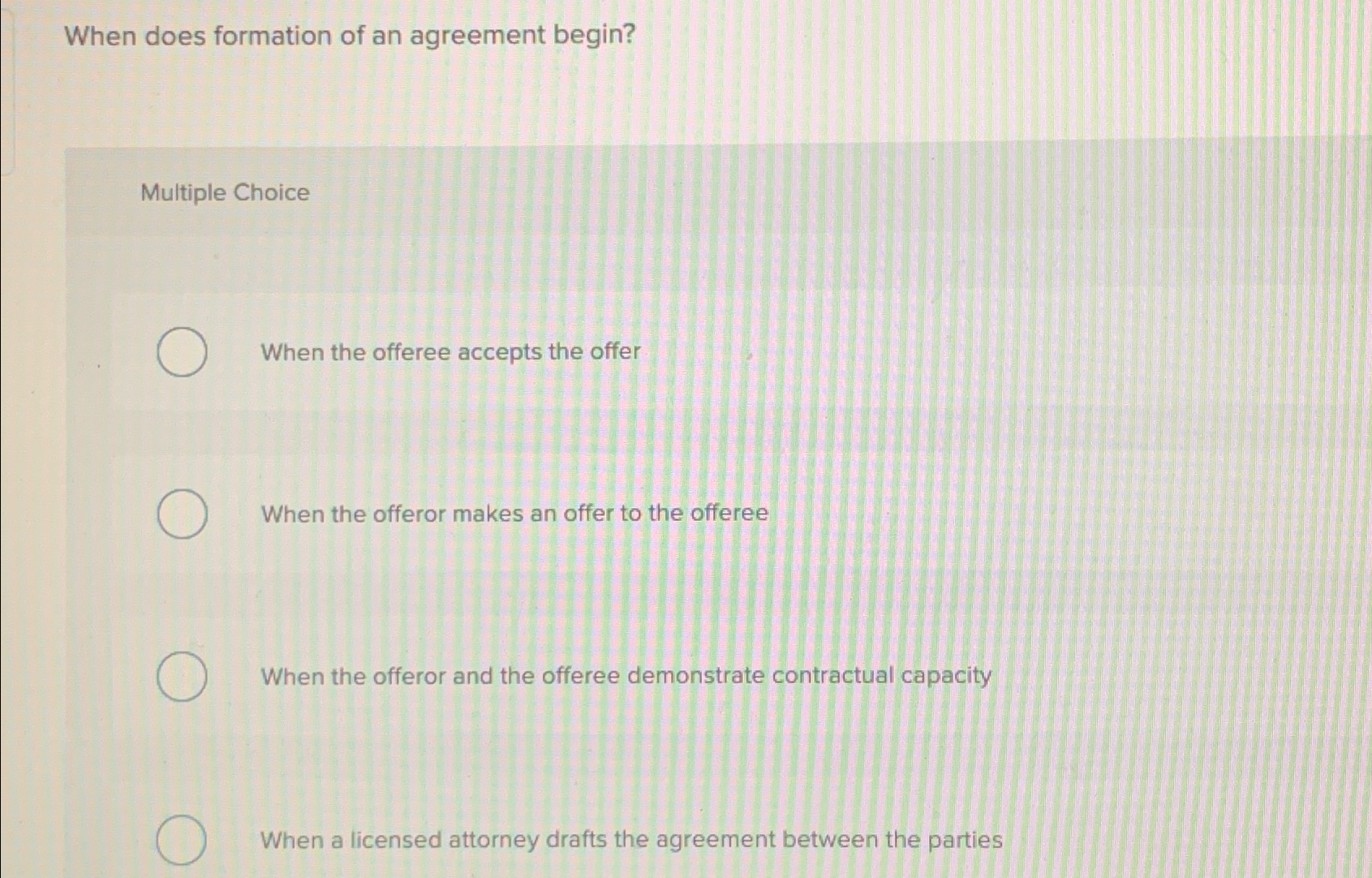  When does formation of an agreement begin? Multiple Choice When the