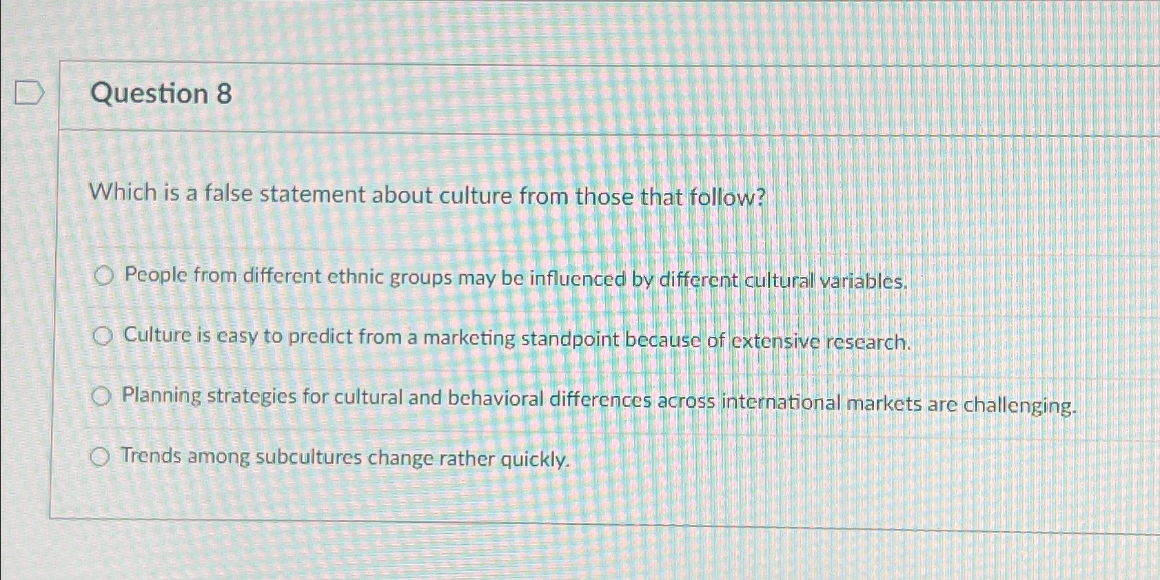  Question 8 Which is a false statement about culture from those